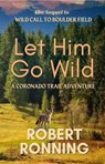 Let Him Go Wild--A Coronado Trail Adventure - Robert Ronning - 9798987333839