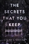 The Secrets That You Keep - Chloe I. Miller - 9798987620113