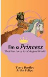 I'm a Princess That Ran Away To A Magical World - Terry Bartley - 9798987795842