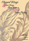 Clipped Wings and Other Things that Keep a Bird From Flying - HALEY,  Michael J - 9798987945230