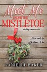 Meet Me Under the Mistletoe - Danielle Baker - 9798988045694