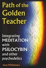 Path of the Golden Teacher Integrating MEDITATION with PSILOCYBIN and other psychedelics - Sean McNamara - 9798988311942