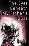 The Eyes Beneath My Father's House - Tyler Bell - 9798988511304