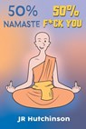 50% Namaste, 50% F*ck You: A Sensitive Soul's Guide to Finding Happiness in the Chaos of Life - Jr. Hutchinson - 9798988738107