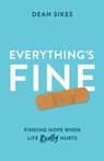 Everything's Fine: Finding Hope When Life Really Hurts - Dean Sikes - 9798988896692