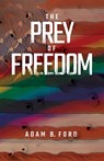The Prey of Freedom - Adam B. Ford - 9798989372454