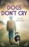Dogs Don't Cry - Novels of the Great War - John F Andrews - 9798989383542
