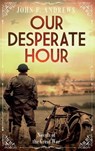 Our Desperate Hour - Novels of the Great War - John F Andrews - 9798989383580