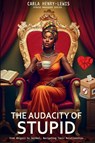 The Audacity of Stupid - Carla Henry-Lewis - 9798989435180