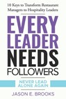Every Leader Needs Followers: 10 Keys to Transform Restaurant Managers to Hospitality Leaders - Jason E. Brooks - 9798989809110