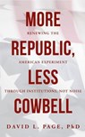 More Republic, Less Cowbell: Renewing the American Experiment through Institutions, Not Noise - David Page - 9798990650480