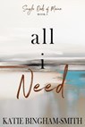 All I Need: - Katie Bingham-Smith - 9798991089739
