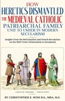 How Heretics Dismantled the Medieval Catholic Patriarchal Family Unit to Usher in Modern Secularism: Insights from the Reformation and French Revoluti - Christopher Ross - 9798991664745