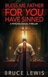 Bless Me Father FOR YOU Have Sinned - Bruce Lewis - 9798992296907