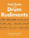 A Field Guide to 50 Drum Rudiments - Ryan Alexander Bloom ; James A. Musser - 9798992326208
