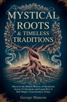 Mystical Roots & Timeless Traditions - George Munson - 9798992377514