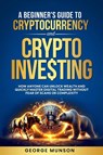 A Beginner's Guide to Cryptocurrency and Crypto Investing - George Munson - 9798992377569