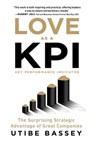 Love as a KPI: The Surprising Strategic Advantage of Great Companies - Utibe Bassey - 9798992409222
