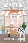Something Good In the Dust - Michelle J Mann - 9798992468342