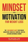 Mindset and Motivation for Weight Loss: The 7 Core Mindset Habits That Unlock Consistency, Crush Self-Sabotage, and Fuel Lifelong Sustainable Change! - del Millers Phd - 9798993290904