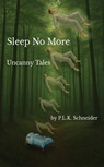 Sleep No More: Uncanny Tales - P.L.K. Schneider - 9798993296104