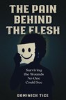 The Pain Behind the Flesh - Dominick Tice - 9798993744001