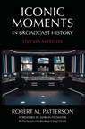 Iconic Moments in Broadcast History - Robert M. Patterson - 9798994345504