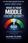 What is Your Middle Credit Score?: Your Path to Financial Literacy - Glenn Clark - 9798994557006