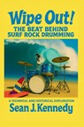 Wipe Out! The Beat Behind Surf Rock Drumming A Technical and Historical Exploration of Surf Rock Drumming - Sean J Kennedy - 9798995598916