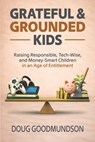 Grateful & Grounded Kids: Raising Responsible, Tech-Wise, and Money-Smart Children in an Age of Entitlement - Doug Goodmundson - 9798995627500