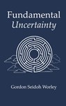 Fundamental Uncertainty - Gordon Seidoh Worley - 9798995672401