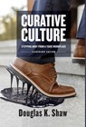 Curative Culture: Stepping Away From a Toxic Workplace - Douglas K. Shaw - 9798998678820