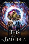 This Was a Bad Idea - Cory Barber ; Zachary Barber - 9798999101334