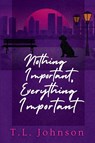 Nothing Important, Everything Important - T. L. Johnson - 9798999436177