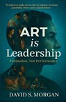 ART is Leadership - David S. Morgan - 9798999654649