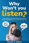 Why Won't you Listen? The Science of What Kids Really Hear When You Speak (THEY'RE NOT DEFYING YOU) - David A Smith - 9798999730916