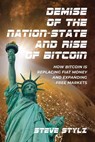 Demise of the Nation-State and Rise of Bitcoin - Steve Stylz - 9798999825223