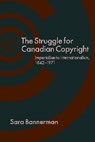 The Struggle for Canadian Copyright - Sara Bannerman - 9780774824057