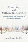 Preaching with Cultural Intelligence – Understanding the People Who Hear Our Sermons - Matthew D. Kim - 9780801049620