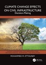 Climate Change Effects on Civil Infrastructure - Mohammed M. (Weidlinger Associates Inc. Ettouney - 9781032509570