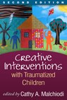 Creative Interventions with Traumatized Children, Second Edition - Cathy A. (Trauma-Informed Practices and Expressive Arts Therapy Institute Malchiodi - 9781462548491