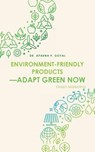 Environment-Friendly Products-Adapt Green Now - Dr Aparna P Goyal - 9781543701678