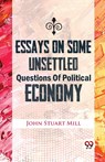 Essays on Some Unsettled Questions of Political Economy - John Stuart Mill - 9789357487092