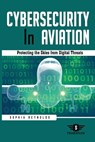 Cybersecurity In Aviation: Protecting the Skies from Digital Threats - Sophia Reynolds - 9798300011680