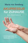 Akupressur für zuhause - Das Praxisbuch: Wie Sie über Akupressurpunkte Schritt für Schritt vielfältige psychische und körperliche Leiden sanft heilen und Ihre Selbstheilungskräfte aktivieren - Maria von Seenberg - 9783757606350