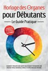Horloge des Organes pour Débutants - Le Guide Pratique : Comment Trouver une Santé Holistique et Ressentir une Énergie Vitale Maximale grâce à Votre Horloge Interne - Comprend un Plan d'Action de 21 J - Maria Seenberg - 9783757630294