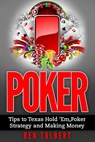 Poker: Tips to Texas Hold 'Em, Poker Strategy and Making Money - Ben Tolbert - 9781514114469