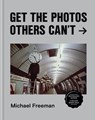 Get the Photos Others Can't - Michael Freeman - 9781781577899
