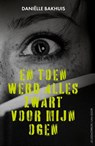 En toen werd alles zwart voor mijn ogen - Daniëlle Bakhuis - 9789000406012