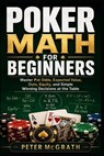 Poker Math for Beginners: Master Pot Odds, Expected Value, Outs, Equity, and Simple Winning Decisions at the Table - Peter McGrath - 9798196946301